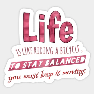 Life is like riding a bicycle, to stay balanced you must keep it moving. Sticker